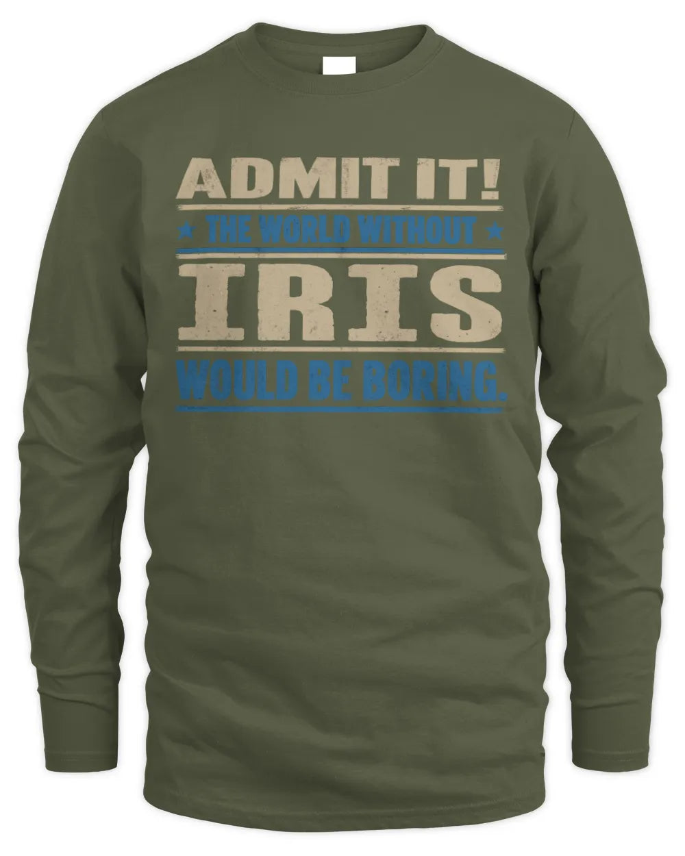 IRIS TP68-K2-968 – Personalized Funny Quote Apparel “The World Without NAME Would Be Boring” - Men's Long Sleeved T-Shirt - Military Green