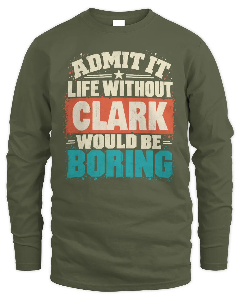 CLARK P02-TH11-226 Personalized Admit It Life Without [Name] Would Be Boring T-Shirt - Custom Name Funny Gift - Men's Long Sleeved T-Shirt - Military Green