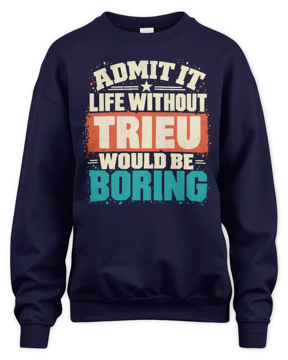 TRIEU P02-TH11-226 Personalized Admit It Life Without [Name] Would Be Boring T-Shirt - Custom Name Funny Gift - Unisex Sweatshirt - Navy