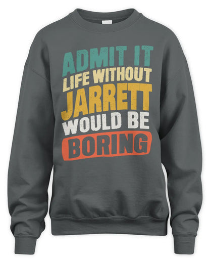 JARRETT TP88-K4-229
Personalized Funny Quote Apparel “Life Without NAME Would Be Boring” - Unisex Sweatshirt - Charcoal