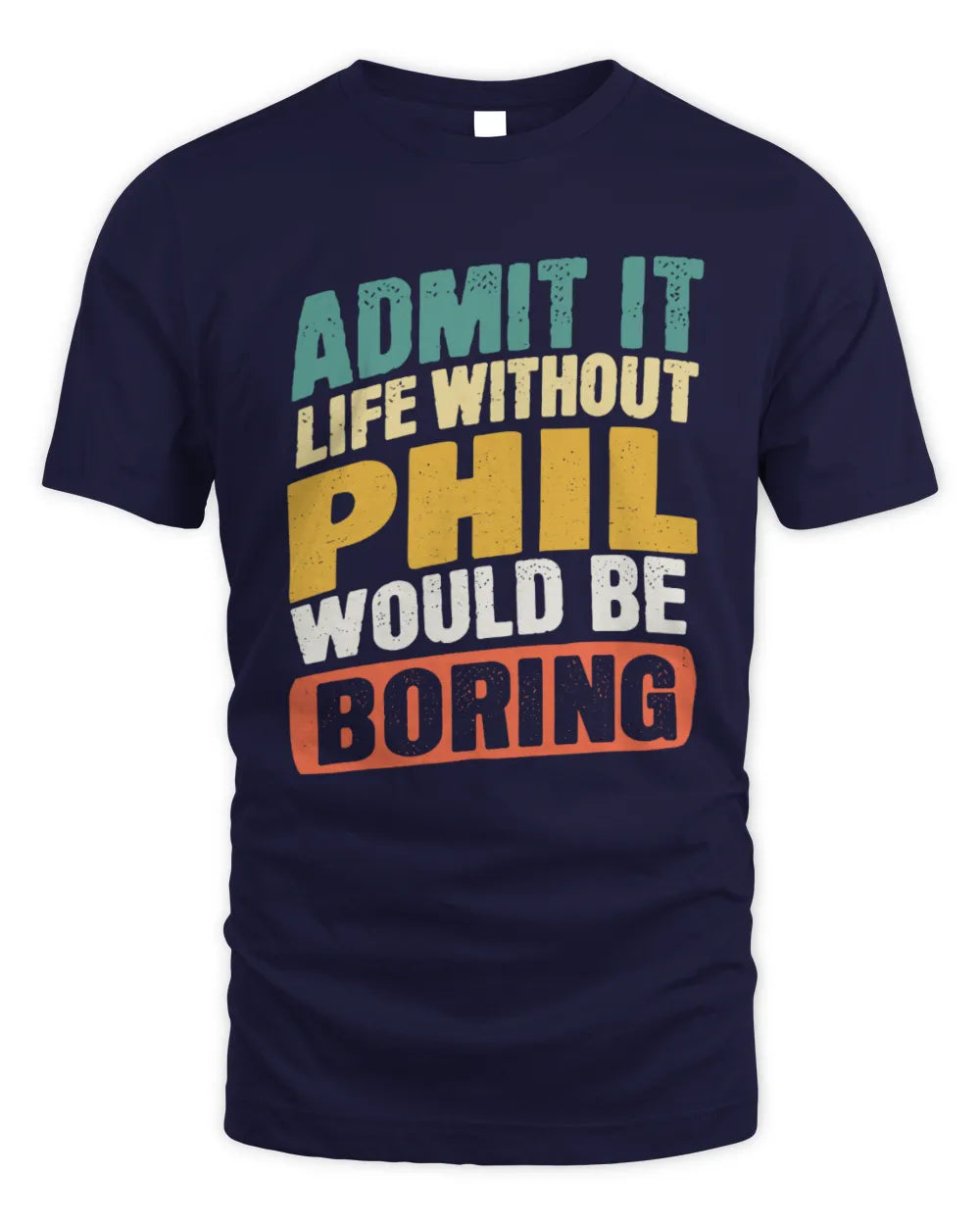 PHIL TP88-K4-229
Personalized Funny Quote Apparel “Life Without NAME Would Be Boring” - Unisex Standard T-Shirt - Navy