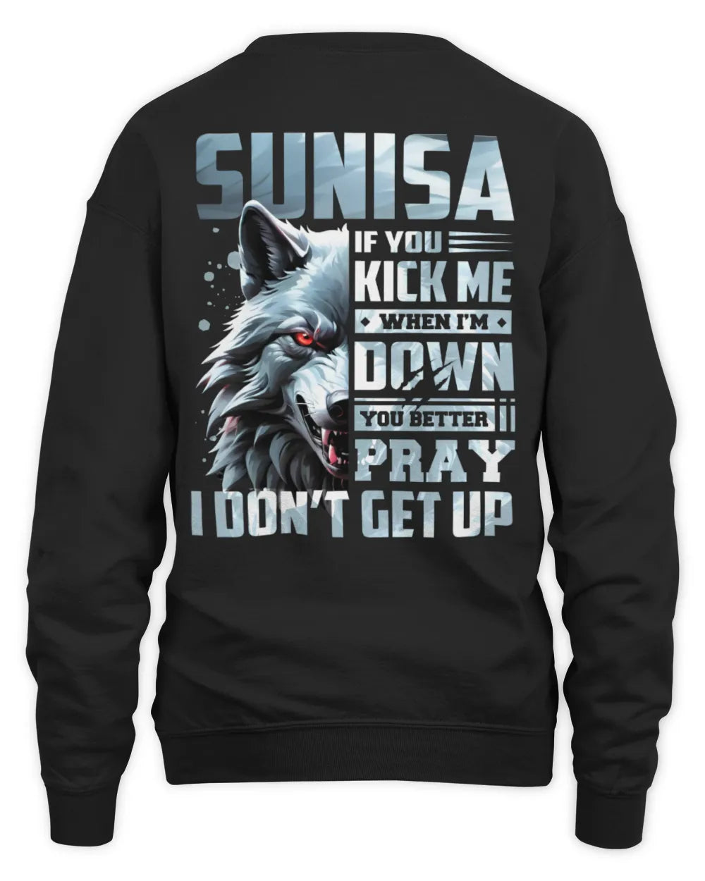 SUNISA AP62-K4-666 - Personalized Fierce Wolf Quote Apparel “If You Kick Me When I’m Down, You Better Pray I Don’t Get Up” - Unisex Sweatshirt - Black