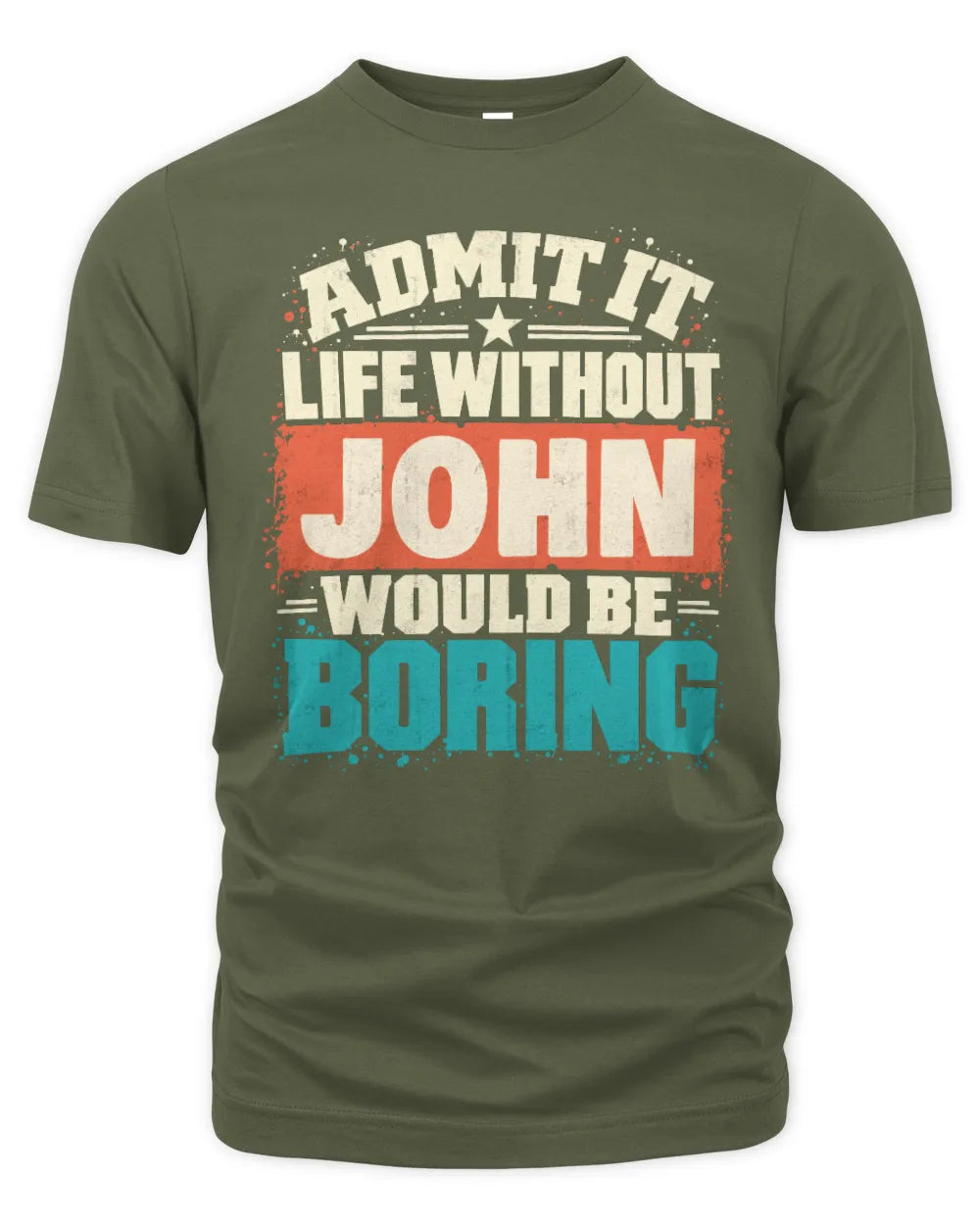 JOHN P02-TH11-226 Personalized Admit It Life Without [Name] Would Be Boring T-Shirt - Custom Name Funny Gift - Unisex Standard T-Shirt - Military Green