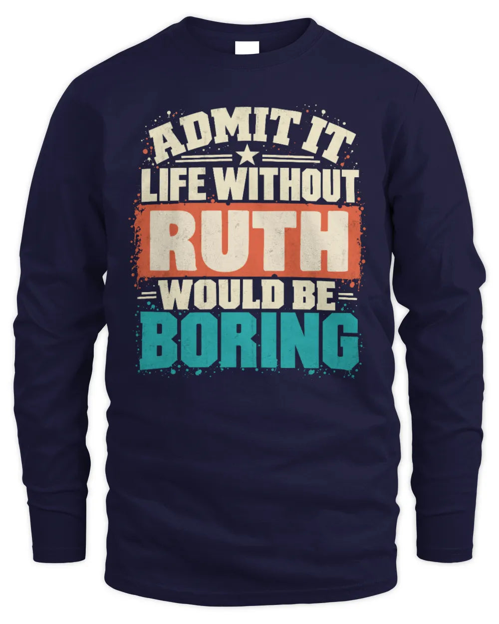RUTH P02-TH11-226 Personalized Admit It Life Without [Name] Would Be Boring T-Shirt - Custom Name Funny Gift - Men's Long Sleeved T-Shirt - Navy