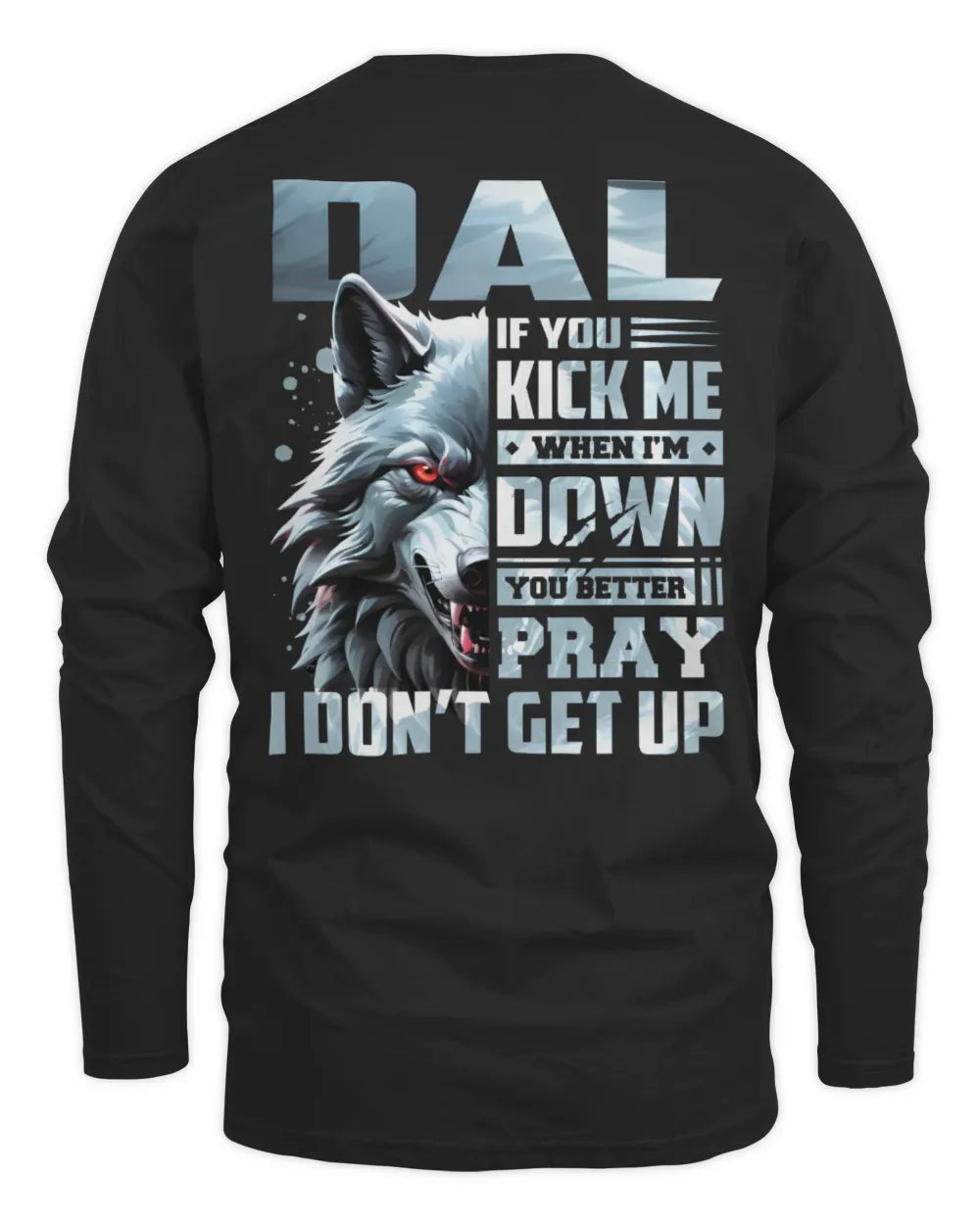 DAL AP62-K4-666 - Personalized Fierce Wolf Quote Apparel “If You Kick Me When I’m Down, You Better Pray I Don’t Get Up” - Men's Long Sleeved T-Shirt - Black