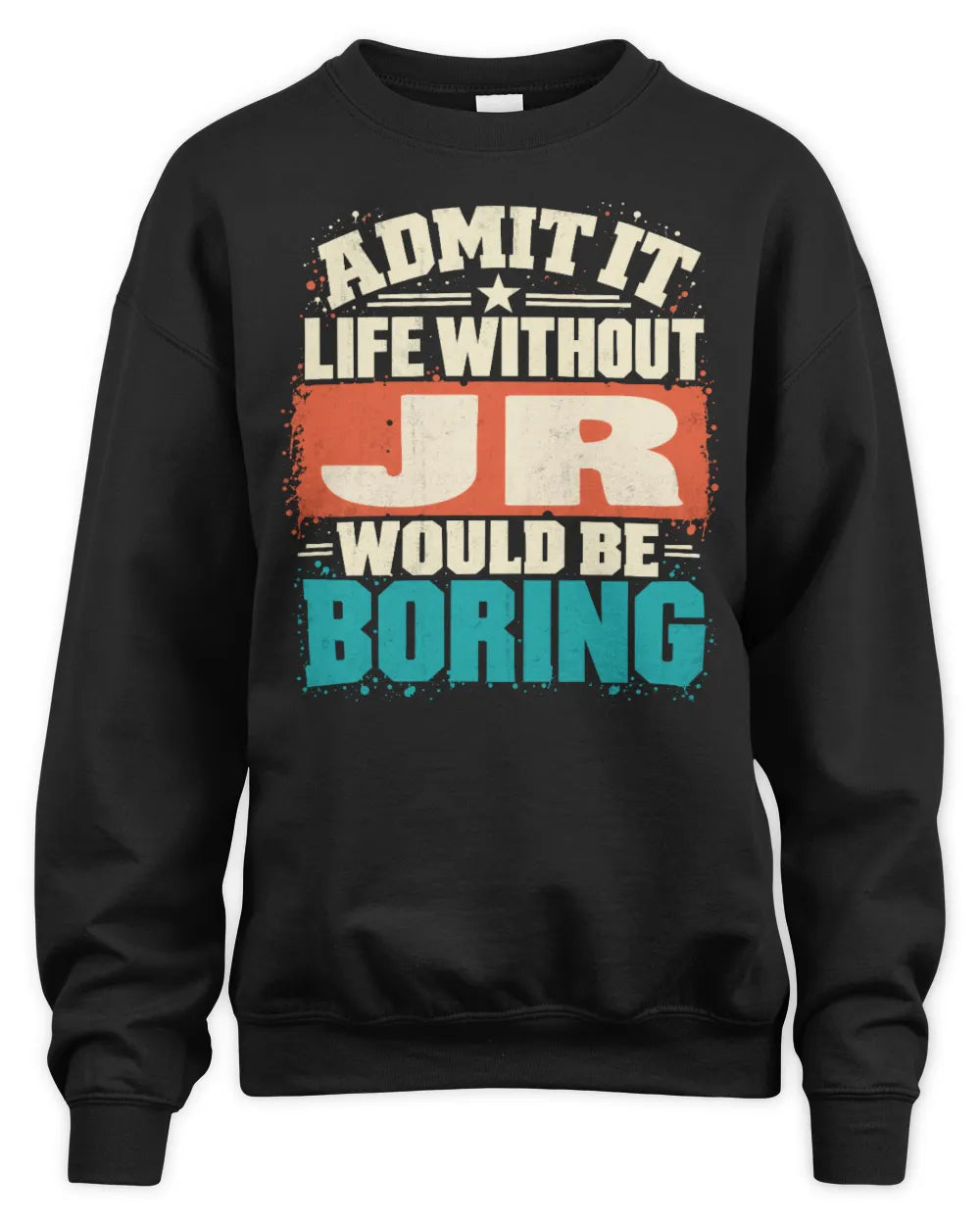 JR P02-TH11-226 Personalized Admit It Life Without [Name] Would Be Boring T-Shirt - Custom Name Funny Gift - Unisex Sweatshirt - Black