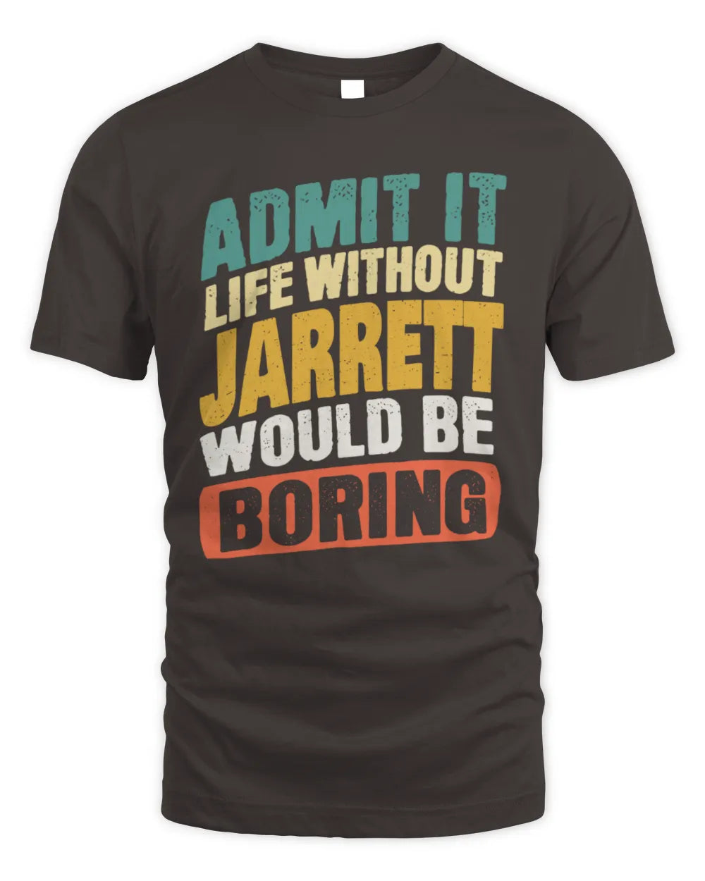 JARRETT TP88-K4-229
Personalized Funny Quote Apparel “Life Without NAME Would Be Boring” - Unisex Standard T-Shirt - Dark Chocolate
