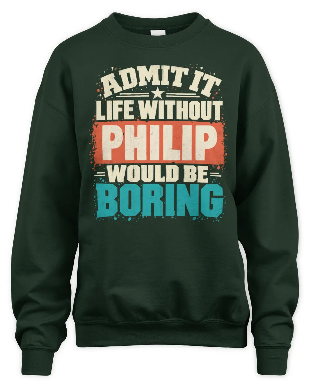 PHILIP P02-TH11-226 Personalized Admit It Life Without [Name] Would Be Boring T-Shirt - Custom Name Funny Gift - Unisex Sweatshirt - Forest Green