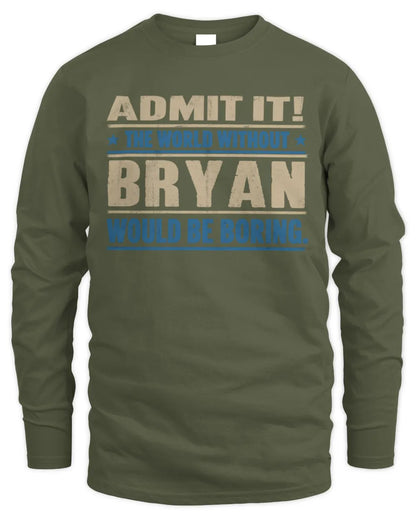 BRYAN TP68-K2-968 – Personalized Funny Quote Apparel “The World Without NAME Would Be Boring” - Men's Long Sleeved T-Shirt - Military Green
