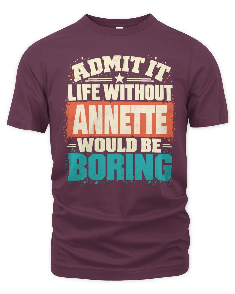 ANNETTE P02-TH11-226 Personalized Admit It Life Without [Name] Would Be Boring T-Shirt - Custom Name Funny Gift - Unisex Standard T-Shirt - Maroon