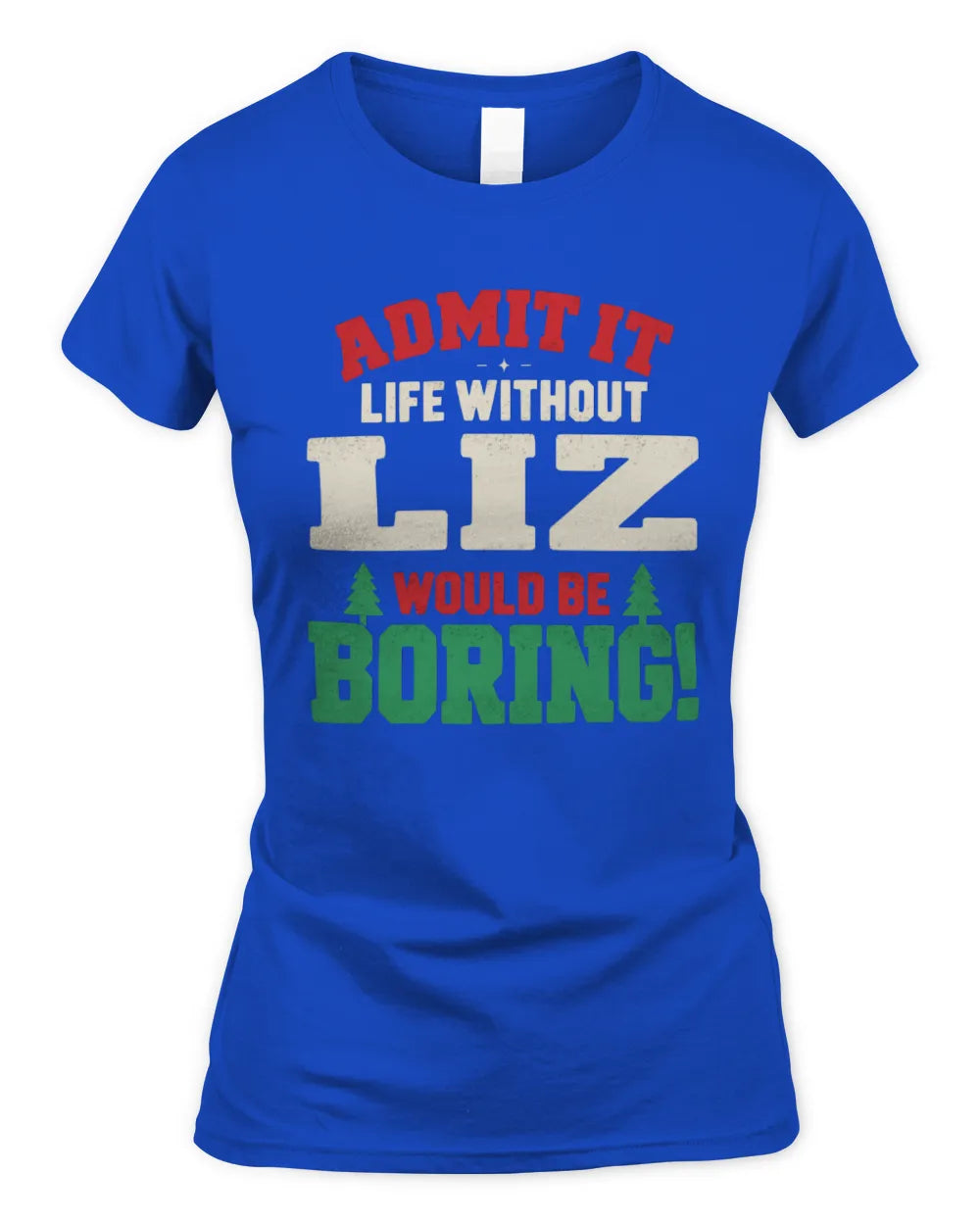 LIZ P5 TH08 Christmas T-Shirt – “Life Without NAME Would Be Boring” - Women's Standard T-Shirt - Royal