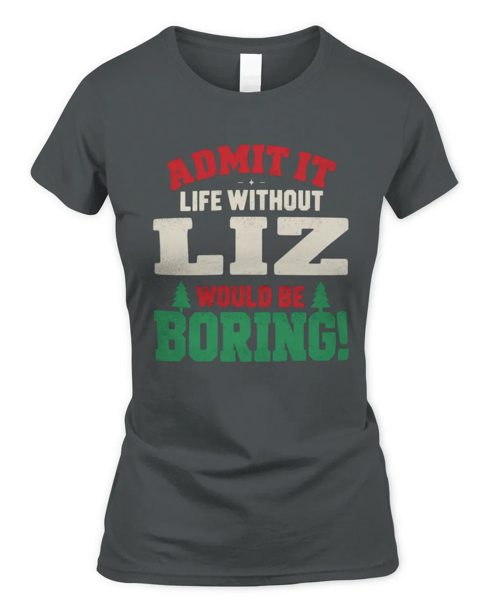 LIZ P5 TH08 Christmas T-Shirt – “Life Without NAME Would Be Boring” - Women's Standard T-Shirt - Charcoal