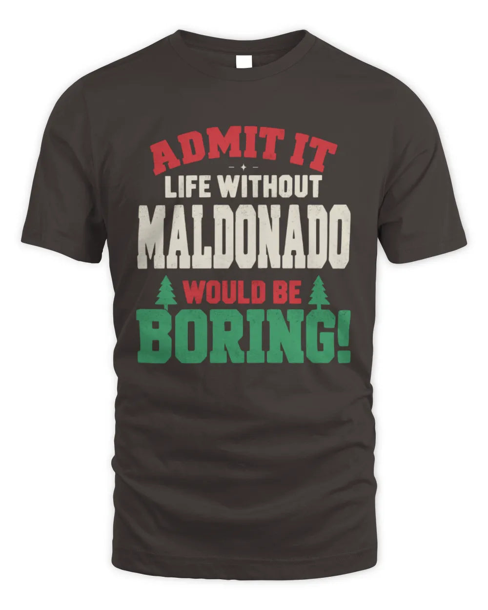 MALDONADO P5 TH08 Christmas T-Shirt – “Life Without NAME Would Be Boring” - Unisex Standard T-Shirt - Dark Chocolate