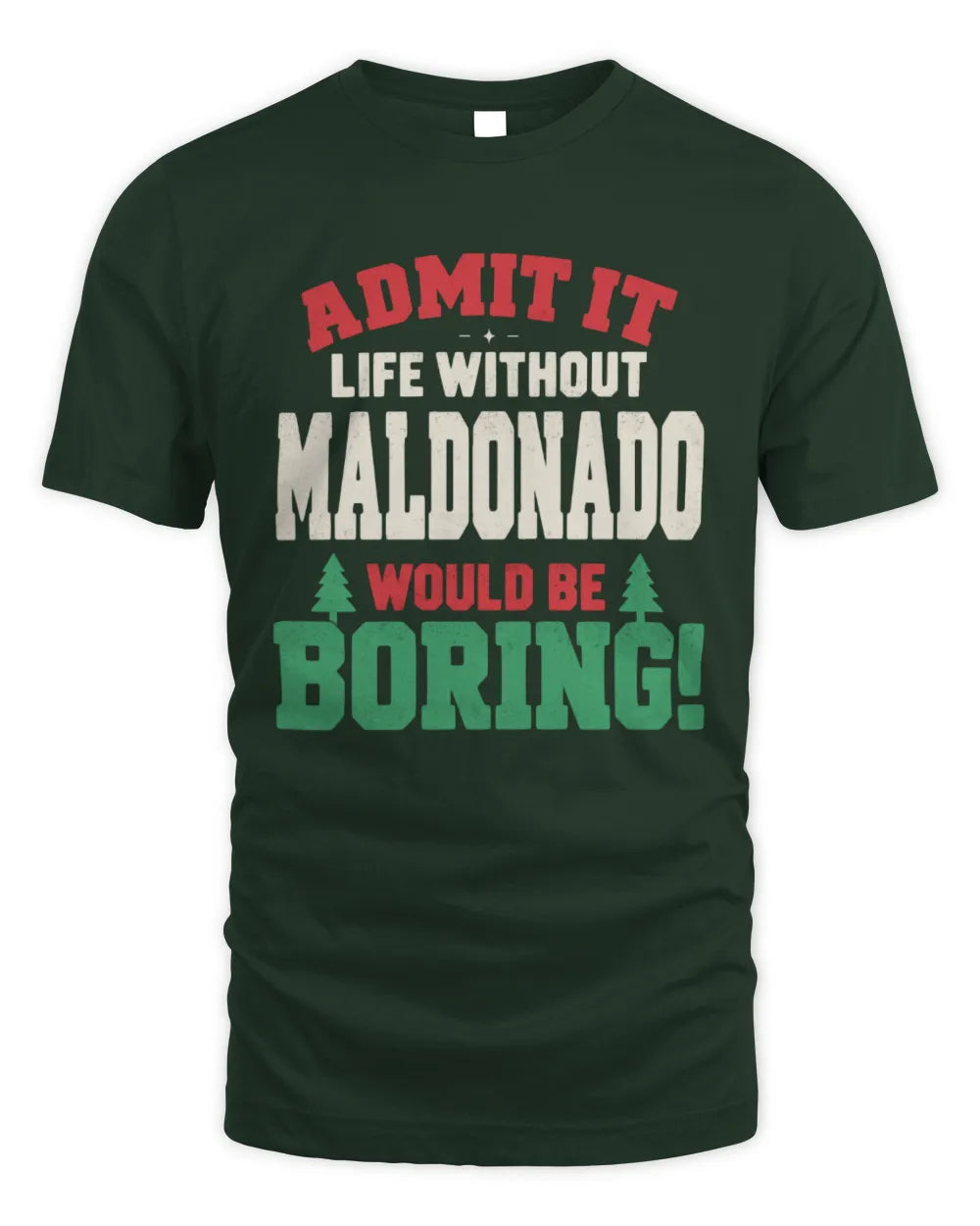 MALDONADO P5 TH08 Christmas T-Shirt – “Life Without NAME Would Be Boring” - Unisex Standard T-Shirt - Forest Green