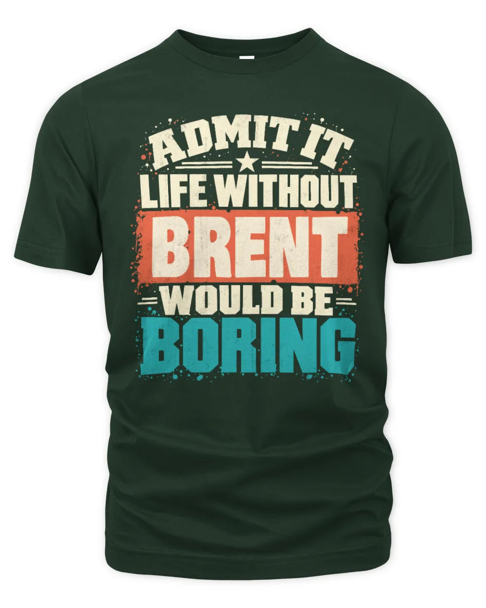 BRENT P02-TH11-226 Personalized Admit It Life Without [Name] Would Be Boring T-Shirt - Custom Name Funny Gift - Unisex Standard T-Shirt - Forest Green