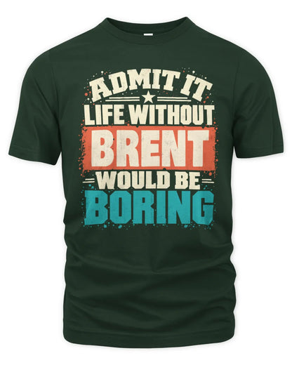 BRENT P02-TH11-226 Personalized Admit It Life Without [Name] Would Be Boring T-Shirt - Custom Name Funny Gift - Unisex Standard T-Shirt - Forest Green