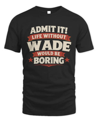 WADE P4 KT003 Personalized Funny Quote Apparel “Life Without NAME Would Be Boring” - Unisex Standard T-Shirt - Black