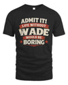 WADE P4 KT003 Personalized Funny Quote Apparel “Life Without NAME Would Be Boring”