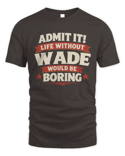 WADE P4 KT003 Personalized Funny Quote Apparel “Life Without NAME Would Be Boring” - Unisex Standard T-Shirt - Dark Chocolate