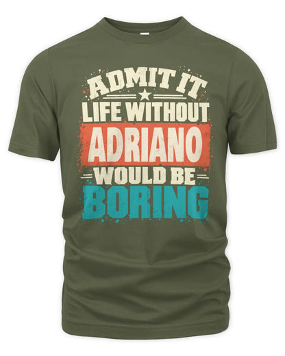 ADRIANO P02-TH11-226 Personalized Admit It Life Without [Name] Would Be Boring T-Shirt - Custom Name Funny Gift - Unisex Standard T-Shirt - Military Green
