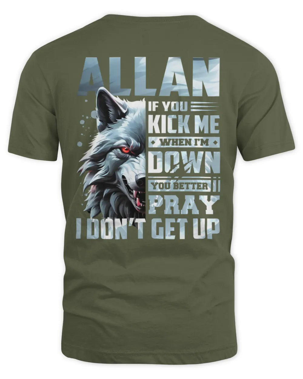 ALLAN AP62-K4-666 - Personalized Fierce Wolf Quote Apparel “If You Kick Me When I’m Down, You Better Pray I Don’t Get Up” - Unisex Standard T-Shirt - Military Green
