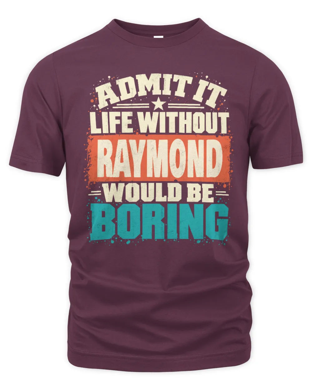 RAYMOND P02-TH11-226 Personalized Admit It Life Without [Name] Would Be Boring T-Shirt - Custom Name Funny Gift - Unisex Standard T-Shirt - Maroon