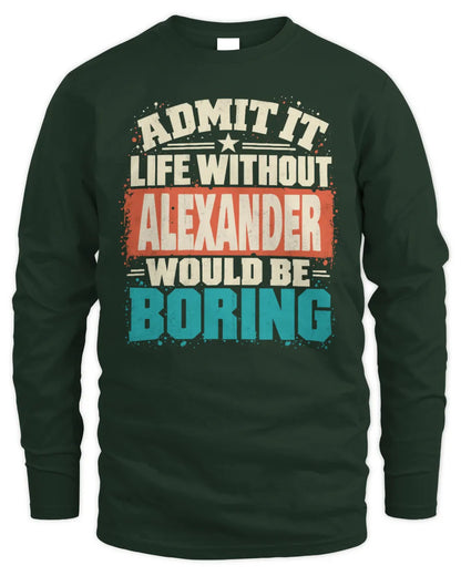 ALEXANDER P02-TH11-226 Personalized Admit It Life Without [Name] Would Be Boring T-Shirt - Custom Name Funny Gift - Men's Long Sleeved T-Shirt - Forest Green