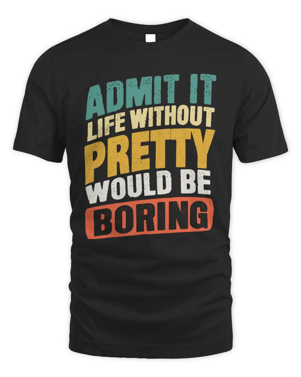 PRETTY TP88-K4-229
Personalized Funny Quote Apparel “Life Without NAME Would Be Boring”
