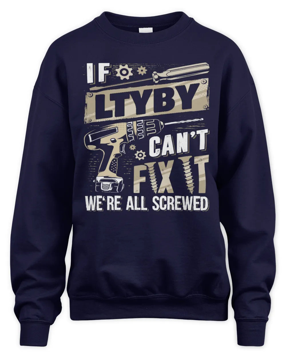 LTYBY TX03 P02 - Personalized Handyman Mechanic Shirt “If NAME Can’t Fix It, We’re All Screwed” - Unisex Sweatshirt - Navy