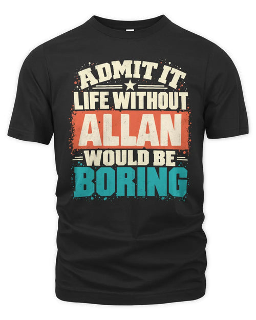 ALLAN P02-TH11-226 Personalized Admit It Life Without [Name] Would Be Boring T-Shirt - Custom Name Funny Gift - Unisex Standard T-Shirt - Black