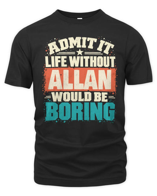 ALLAN P02-TH11-226 Personalized Admit It Life Without [Name] Would Be Boring T-Shirt - Custom Name Funny Gift