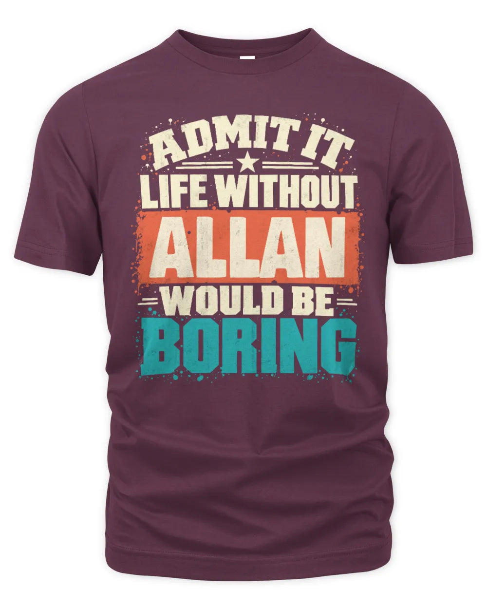 ALLAN P02-TH11-226 Personalized Admit It Life Without [Name] Would Be Boring T-Shirt - Custom Name Funny Gift - Unisex Standard T-Shirt - Maroon
