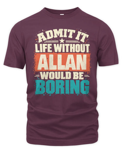 ALLAN P02-TH11-226 Personalized Admit It Life Without [Name] Would Be Boring T-Shirt - Custom Name Funny Gift - Unisex Standard T-Shirt - Maroon