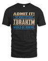 IBRAHIM TP68-K2-968 – Personalized Funny Quote Apparel “The World Without NAME Would Be Boring”