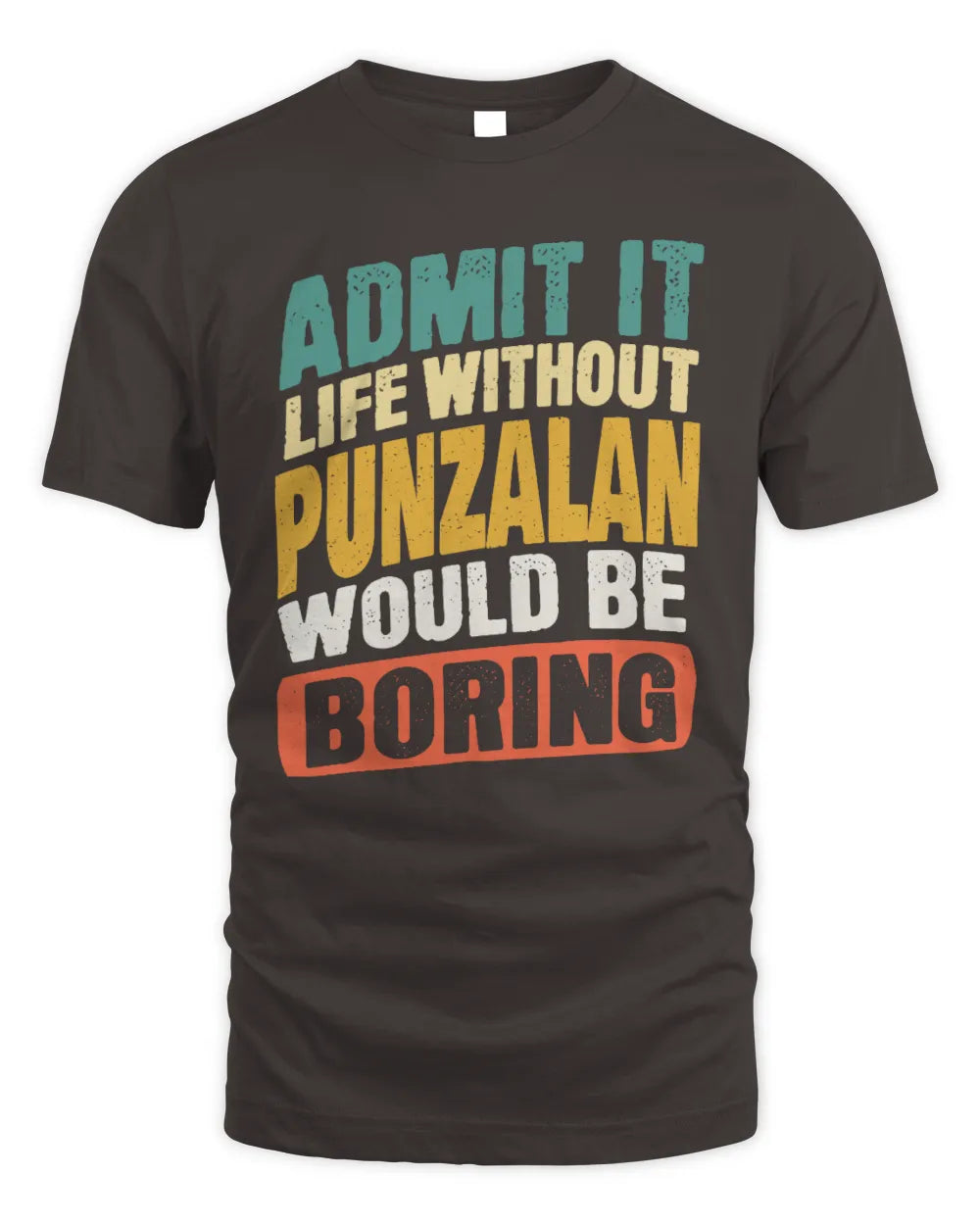 PUNZALAN TP88-K4-229
Personalized Funny Quote Apparel “Life Without NAME Would Be Boring” - Unisex Standard T-Shirt - Dark Chocolate