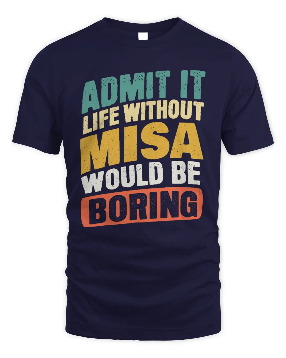 MISA TP88-K4-229
Personalized Funny Quote Apparel “Life Without NAME Would Be Boring” - Unisex Standard T-Shirt - Navy