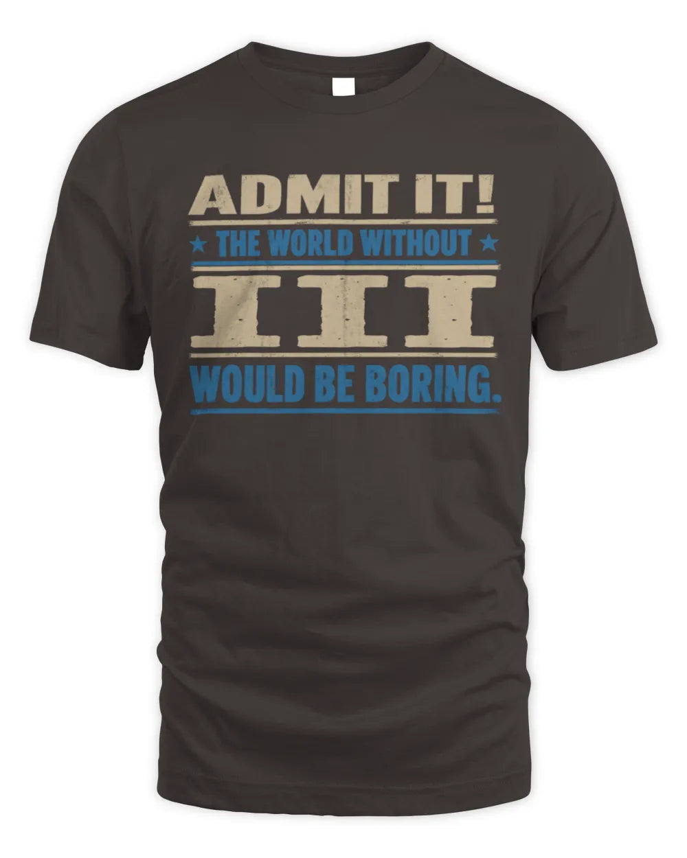 III TP68-K2-968 – Personalized Funny Quote Apparel “The World Without NAME Would Be Boring” - Unisex Standard T-Shirt - Dark Chocolate