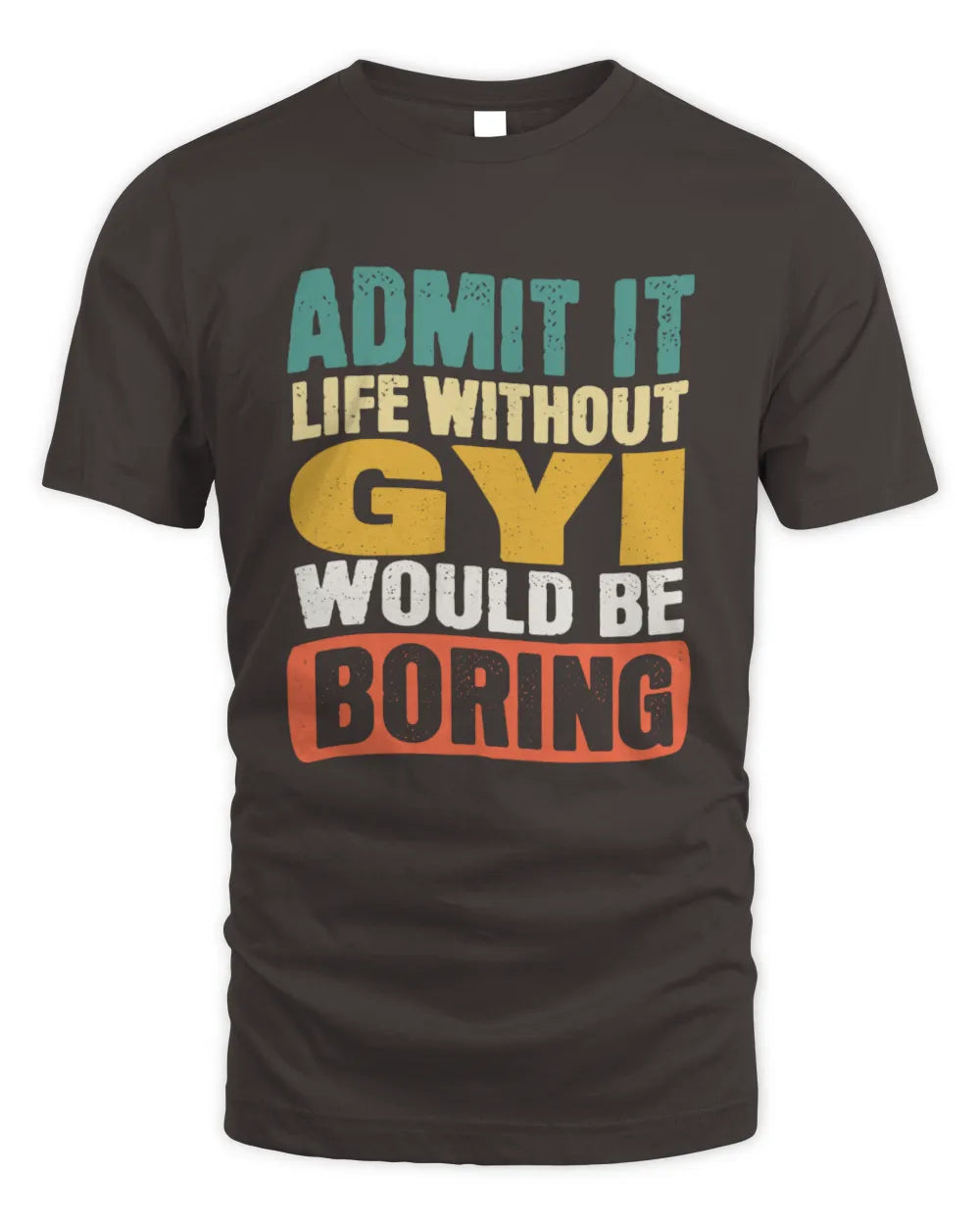 GYI TP86-K3-229 Personalized Funny Quote Apparel “Life Without NAME Would Be Boring” - Unisex Standard T-Shirt - Dark Chocolate