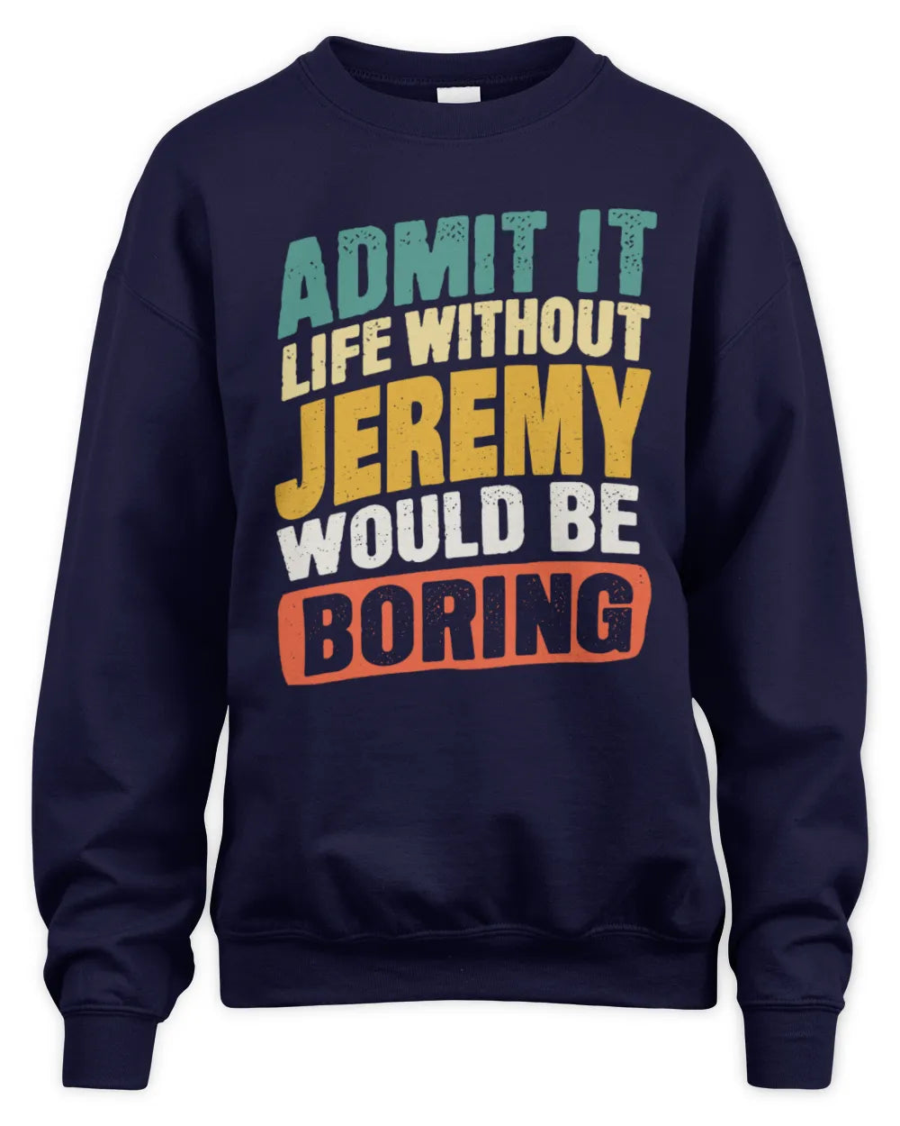 JEREMY TP88-K4-229
Personalized Funny Quote Apparel “Life Without NAME Would Be Boring” - Unisex Sweatshirt - Navy