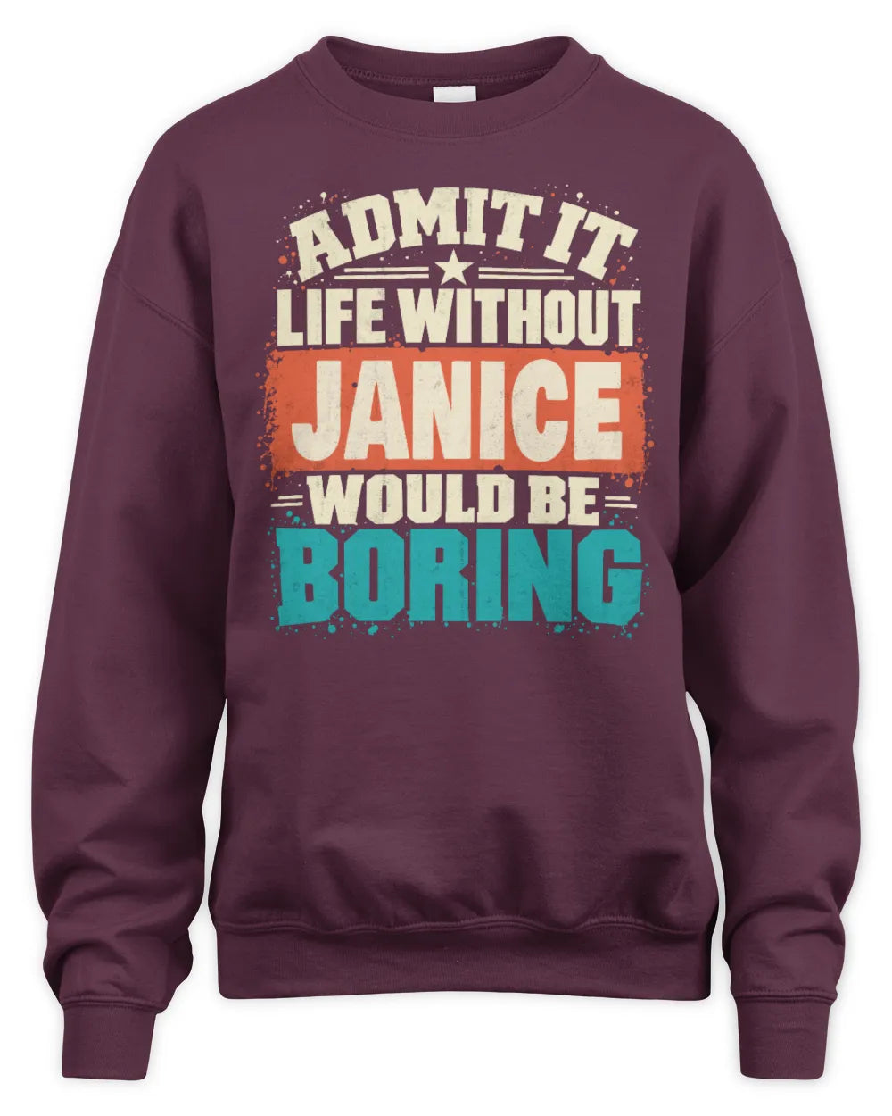 JANICE P02-TH11-226 Personalized Admit It Life Without [Name] Would Be Boring T-Shirt - Custom Name Funny Gift - Unisex Sweatshirt - Maroon