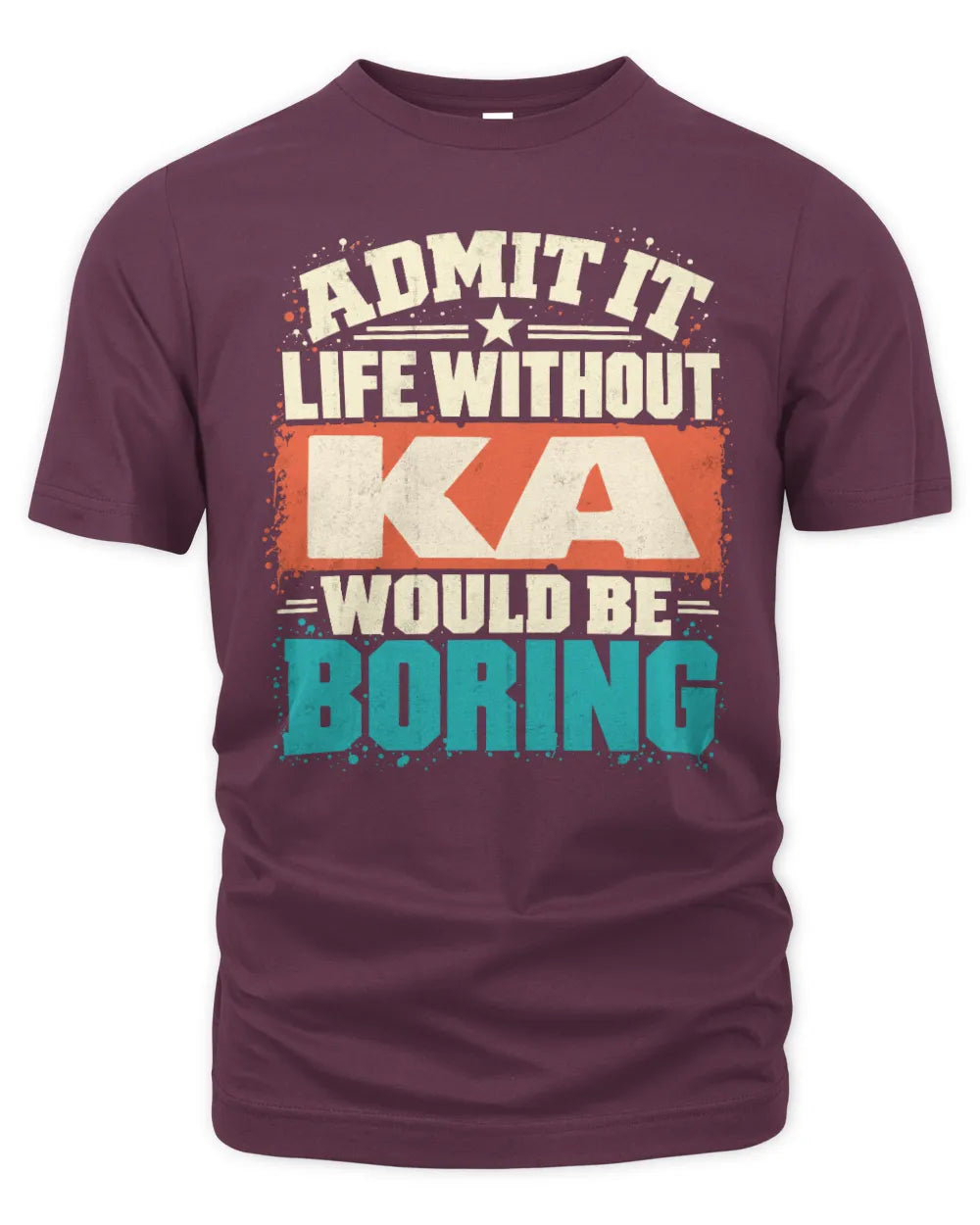 KA P02-TH11-226 Personalized Admit It Life Without [Name] Would Be Boring T-Shirt - Custom Name Funny Gift - Unisex Standard T-Shirt - Maroon