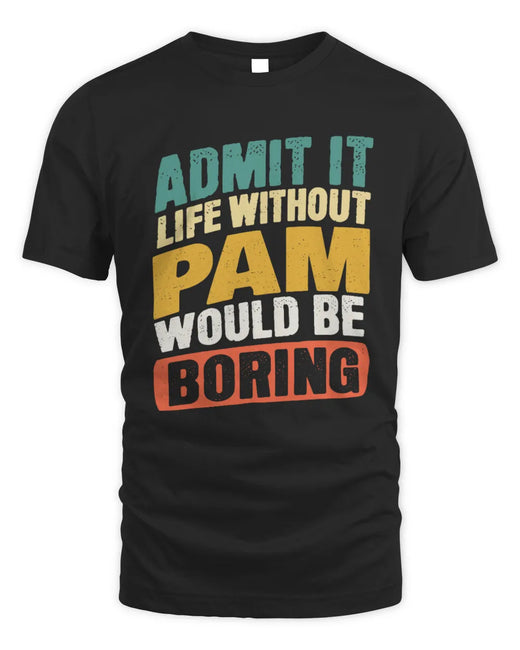 PAM TP88-K4-229
Personalized Funny Quote Apparel “Life Without NAME Would Be Boring”