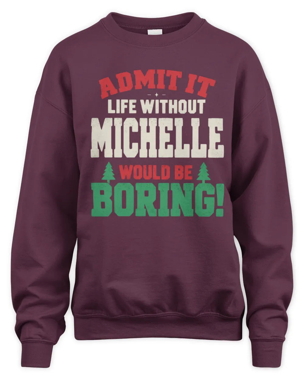 MICHELLE P5 TH08 Christmas T-Shirt – “Life Without NAME Would Be Boring” - Unisex Sweatshirt - Maroon