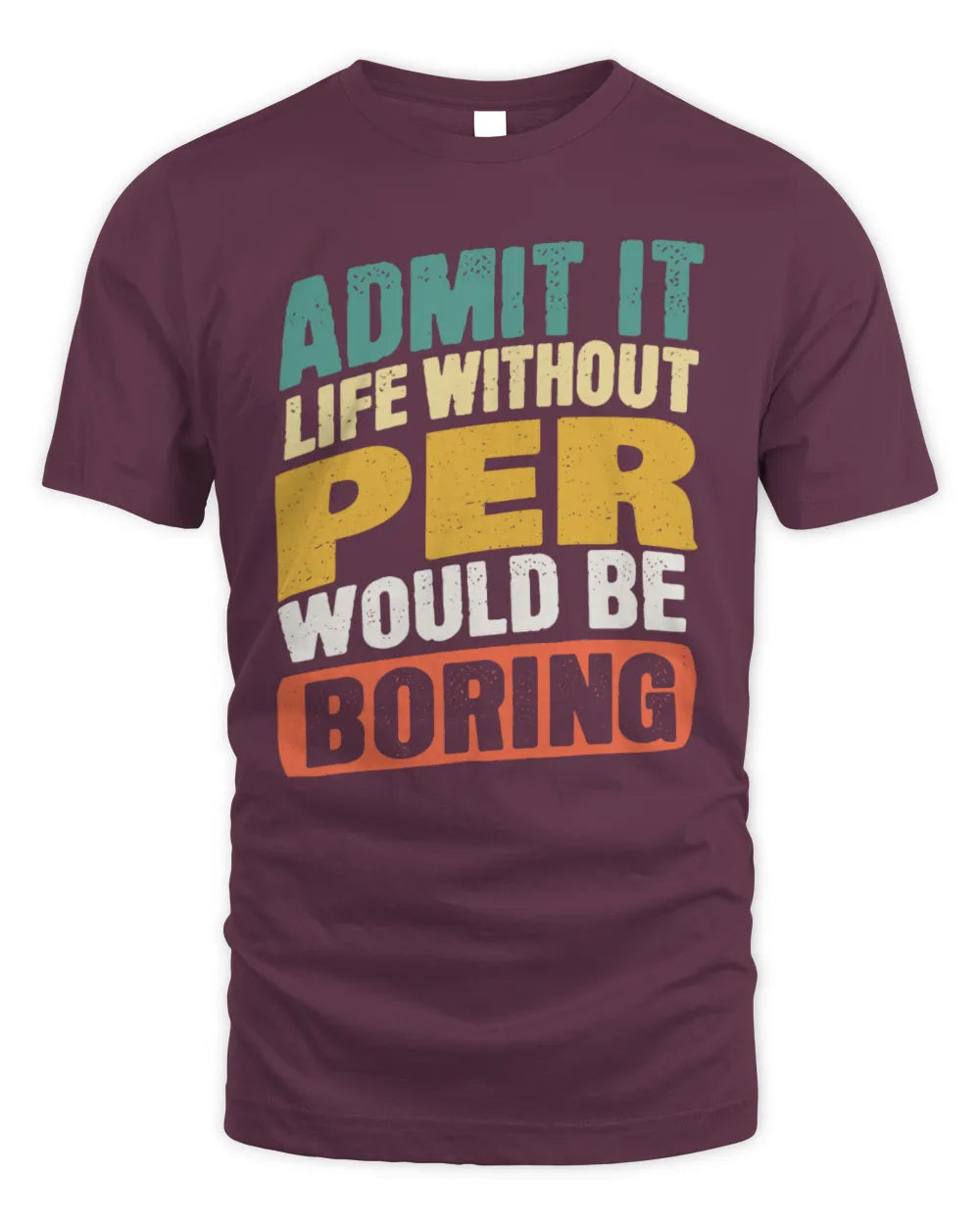 PER TP88-K4-229
Personalized Funny Quote Apparel “Life Without NAME Would Be Boring” - Unisex Standard T-Shirt - Maroon