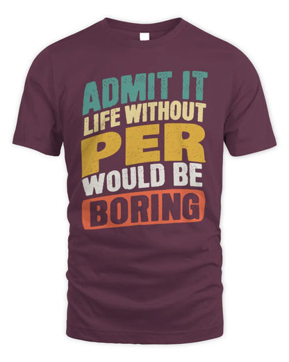 PER TP88-K4-229
Personalized Funny Quote Apparel “Life Without NAME Would Be Boring” - Unisex Standard T-Shirt - Maroon