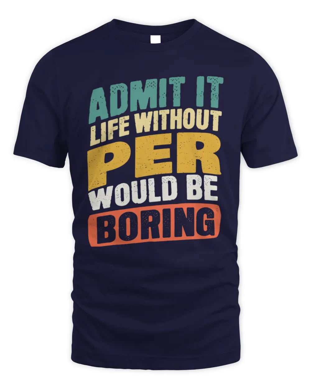 PER TP88-K4-229
Personalized Funny Quote Apparel “Life Without NAME Would Be Boring” - Unisex Standard T-Shirt - Navy