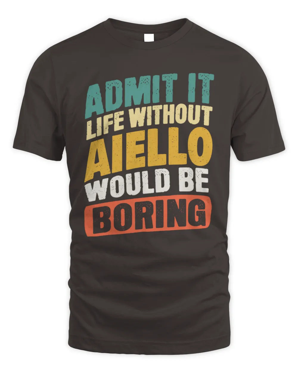 AIELLO TP88-K4-229
Personalized Funny Quote Apparel “Life Without NAME Would Be Boring” - Unisex Standard T-Shirt - Dark Chocolate