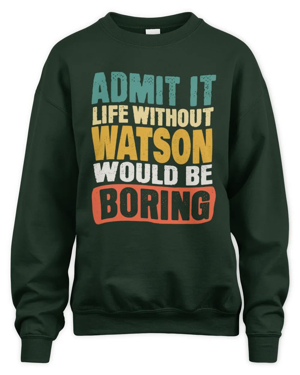 WATSON TP86-K3-229 Personalized Funny Quote Apparel “Life Without NAME Would Be Boring” - Unisex Sweatshirt - Forest Green