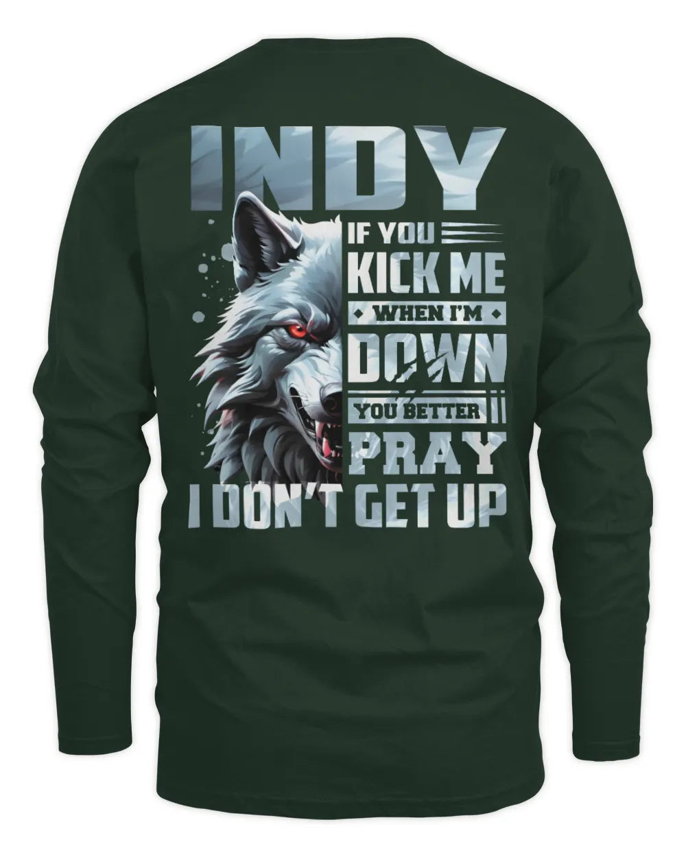 INDY AP62-K4-666 - Personalized Fierce Wolf Quote Apparel “If You Kick Me When I’m Down, You Better Pray I Don’t Get Up” - Men's Long Sleeved T-Shirt - Forest Green