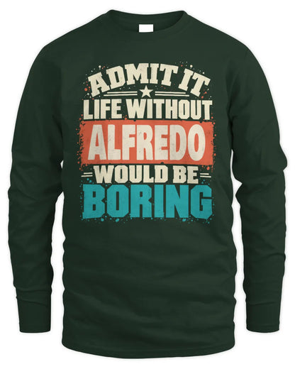 ALFREDO P02-TH11-226 Personalized Admit It Life Without [Name] Would Be Boring T-Shirt - Custom Name Funny Gift - Men's Long Sleeved T-Shirt - Forest Green